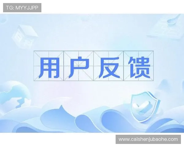 顺盈娱乐注册平台用户反馈积极，持续优化提升服务质量